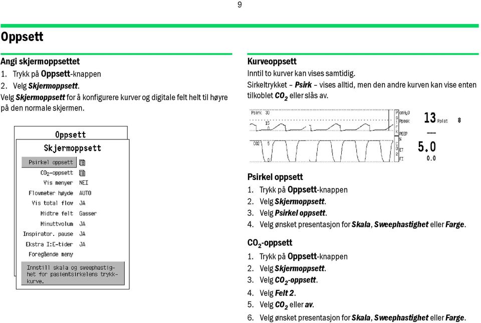 Sirkeltrykket Psirk vises alltid, men den andre kurven kan vise enten tilkoblet CO 2 eller slås av. Psirkel oppsett 1. Trykk på Oppsett-knappen 2. Velg Skjermoppsett. 3.