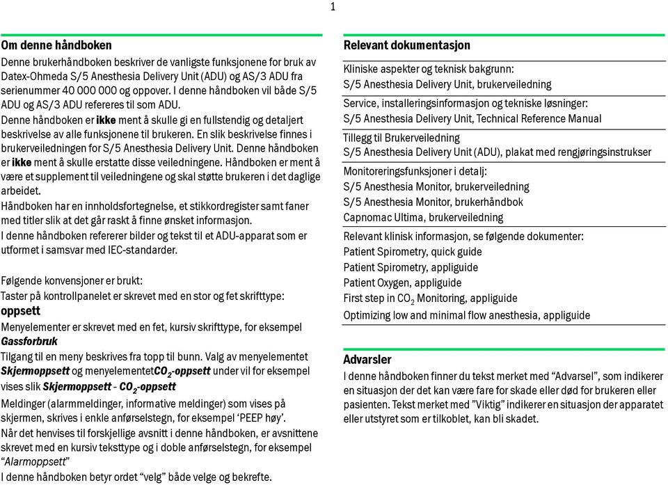 En slik beskrivelse finnes i brukerveiledningen for S/5 Anesthesia Delivery Unit. Denne håndboken er ikke ment å skulle erstatte disse veiledningene.