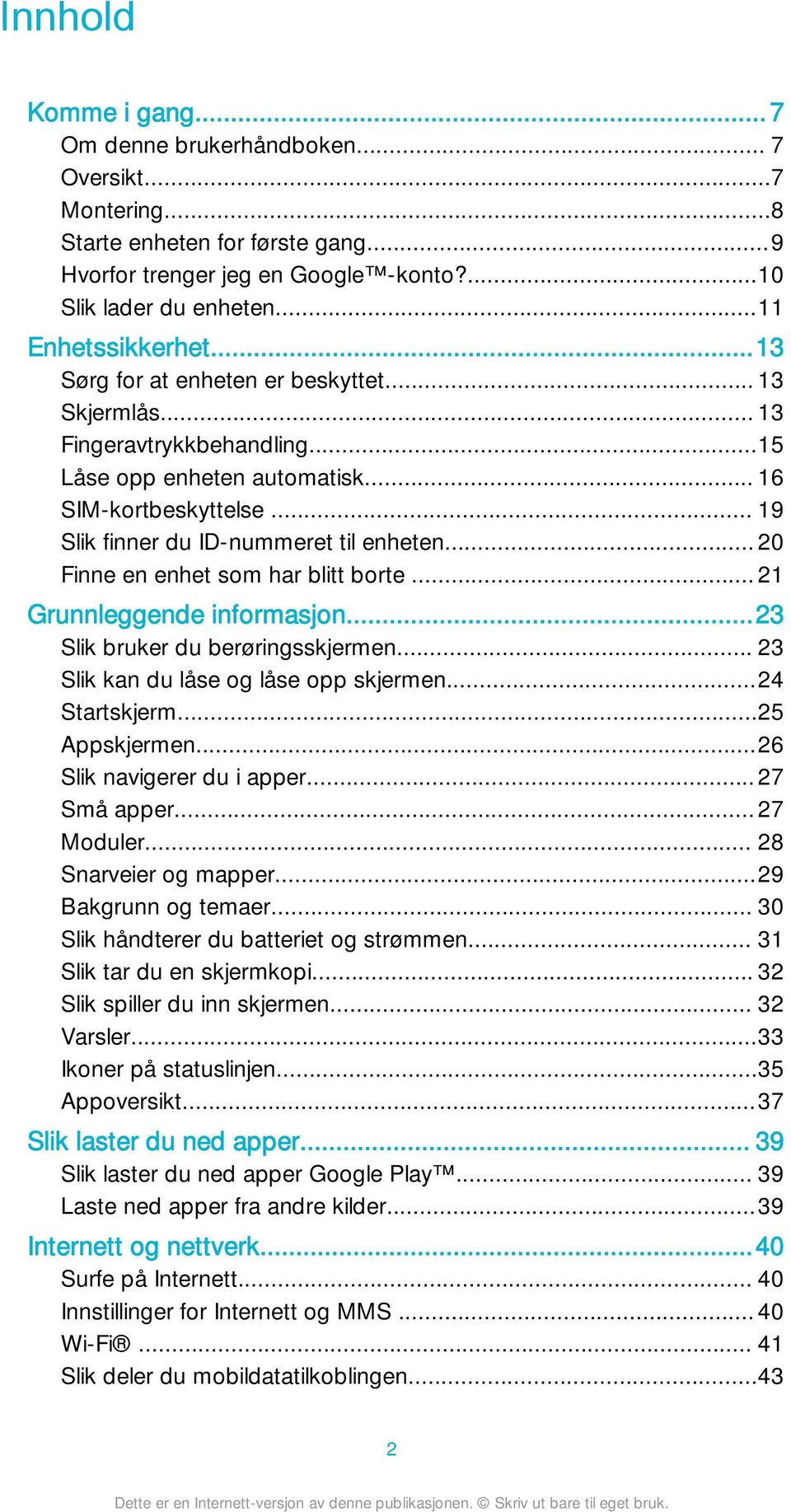 .. 19 Slik finner du ID-nummeret til enheten... 20 Finne en enhet som har blitt borte... 21 Grunnleggende informasjon...23 Slik bruker du berøringsskjermen... 23 Slik kan du låse og låse opp skjermen.