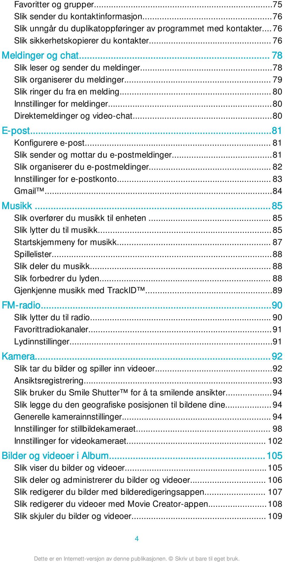 ..81 Konfigurere e-post... 81 Slik sender og mottar du e-postmeldinger...81 Slik organiserer du e-postmeldinger... 82 Innstillinger for e-postkonto... 83 Gmail...84 Musikk.