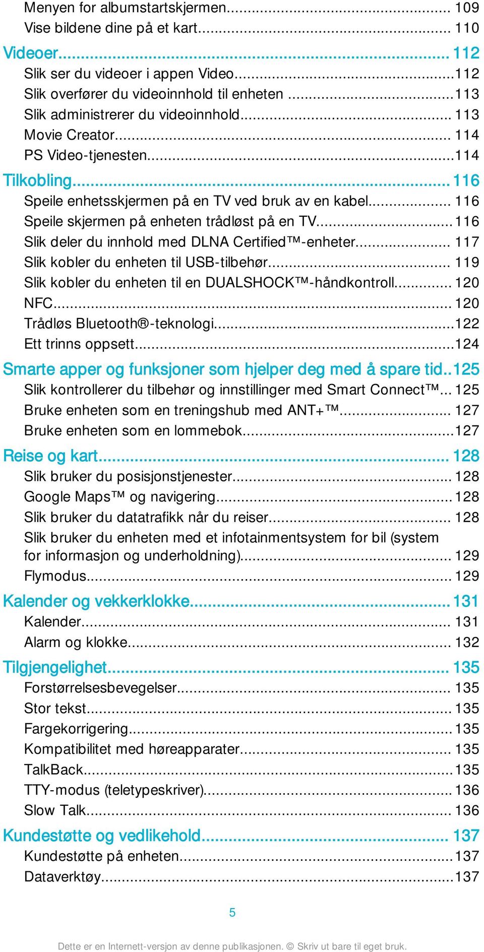 .. 116 Speile skjermen på enheten trådløst på en TV...116 Slik deler du innhold med DLNA Certified -enheter... 117 Slik kobler du enheten til USB-tilbehør.