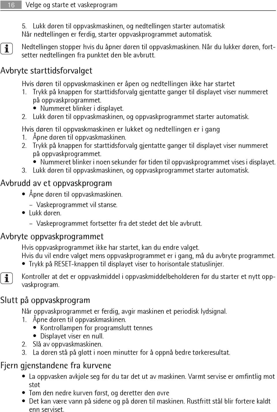 Avbryte starttidsforvalget Hvis døren til oppvaskmaskinen er åpen og nedtellingen ikke har startet 1.