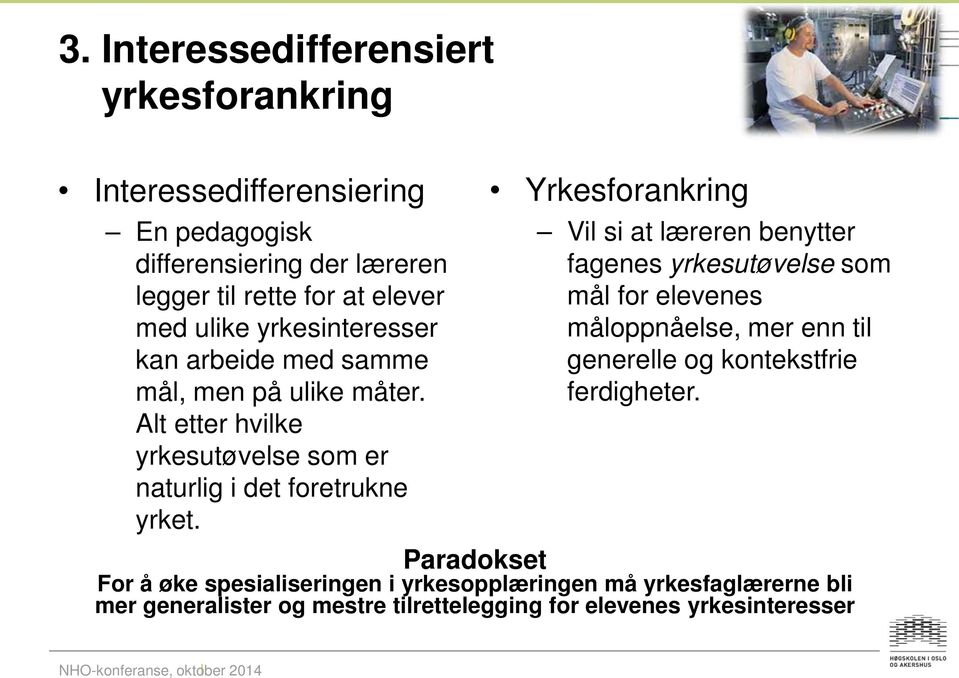 Yrkesforankring Vil si at læreren benytter fagenes yrkesutøvelse som mål for elevenes måloppnåelse, mer enn til generelle og kontekstfrie