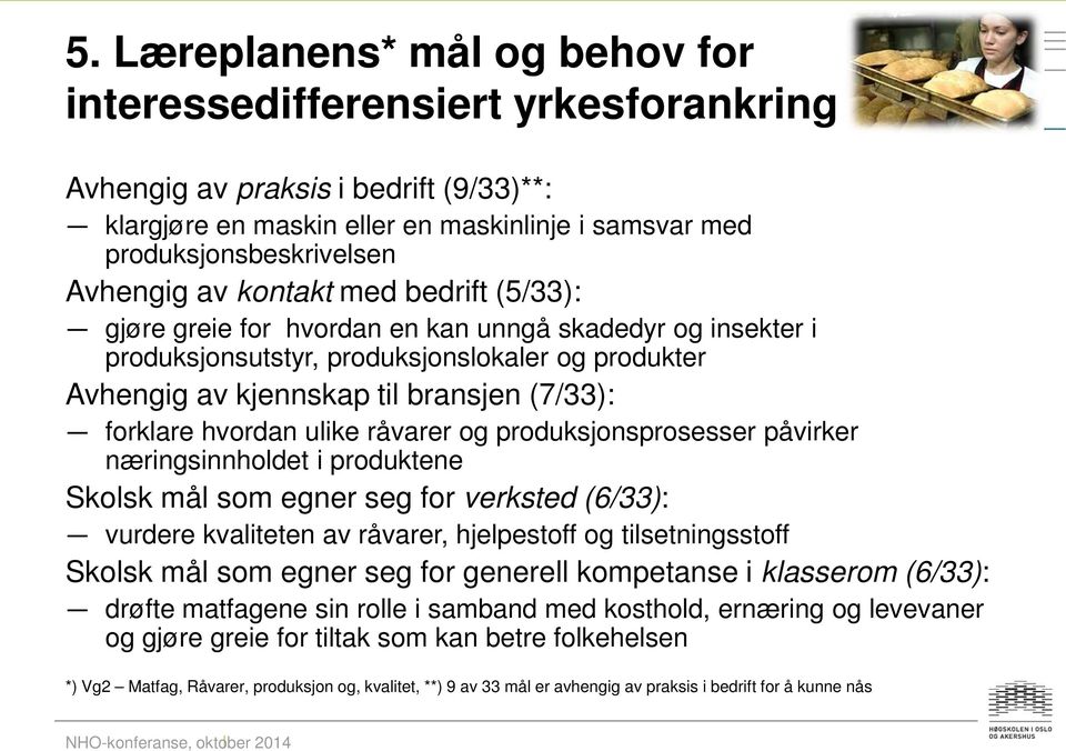 hvordan ulike råvarer og produksjonsprosesser påvirker næringsinnholdet i produktene Skolsk mål som egner seg for verksted (6/33): vurdere kvaliteten av råvarer, hjelpestoff og tilsetningsstoff