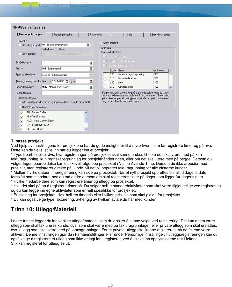 hva registreringen på prosjektet skal kunne brukes til - om det skal være med på kun fakturagrunnlag, kun regnskapsgrunnlag for prosjekthåndteringen, eller om det skal være med på begge.
