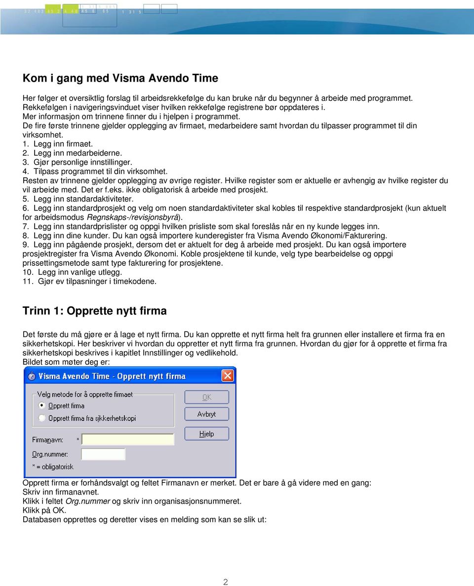 De fire første trinnene gjelder opplegging av firmaet, medarbeidere samt hvordan du tilpasser programmet til din virksomhet. 1. Legg inn firmaet. 2. Legg inn medarbeiderne. 3.