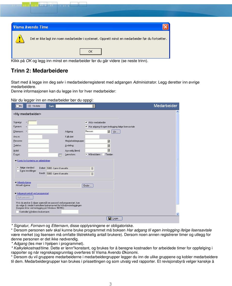 Denne informasjonen kan du legge inn for hver medarbeider: Når du legger inn en medarbeider bør du oppgi: * Signatur, Fornavn og Etternavn, disse opplysningene er obligatoriske.