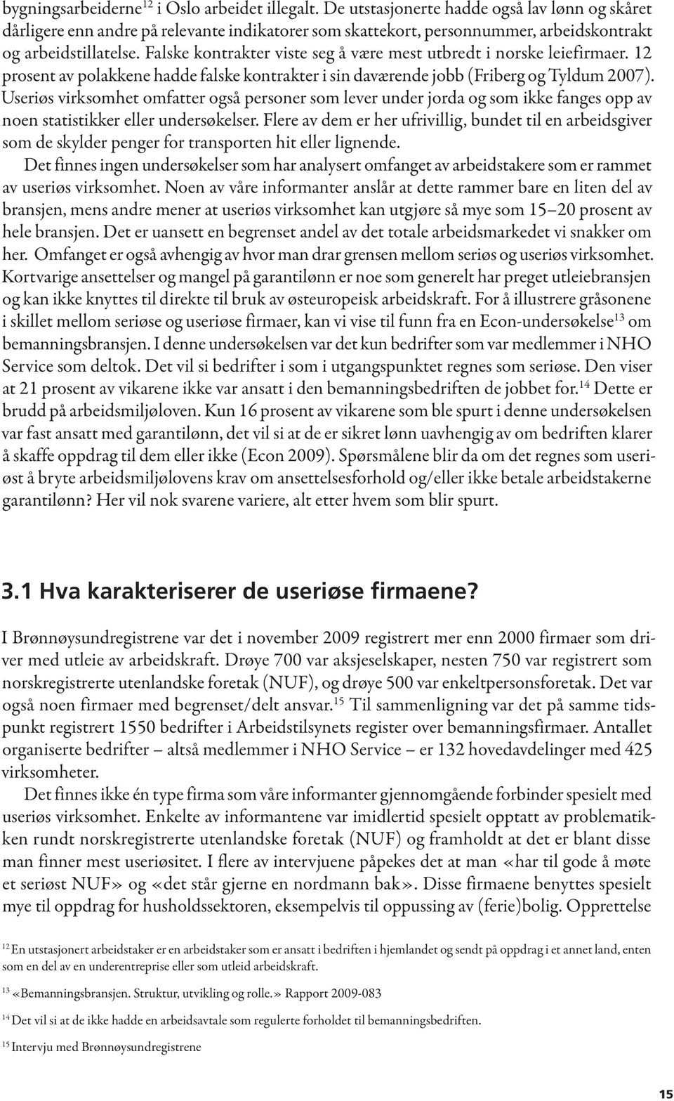 Falske kontrakter viste seg å være mest utbredt i norske leiefirmaer. 12 prosent av polakkene hadde falske kontrakter i sin daværende jobb (Friberg og Tyldum 2007).