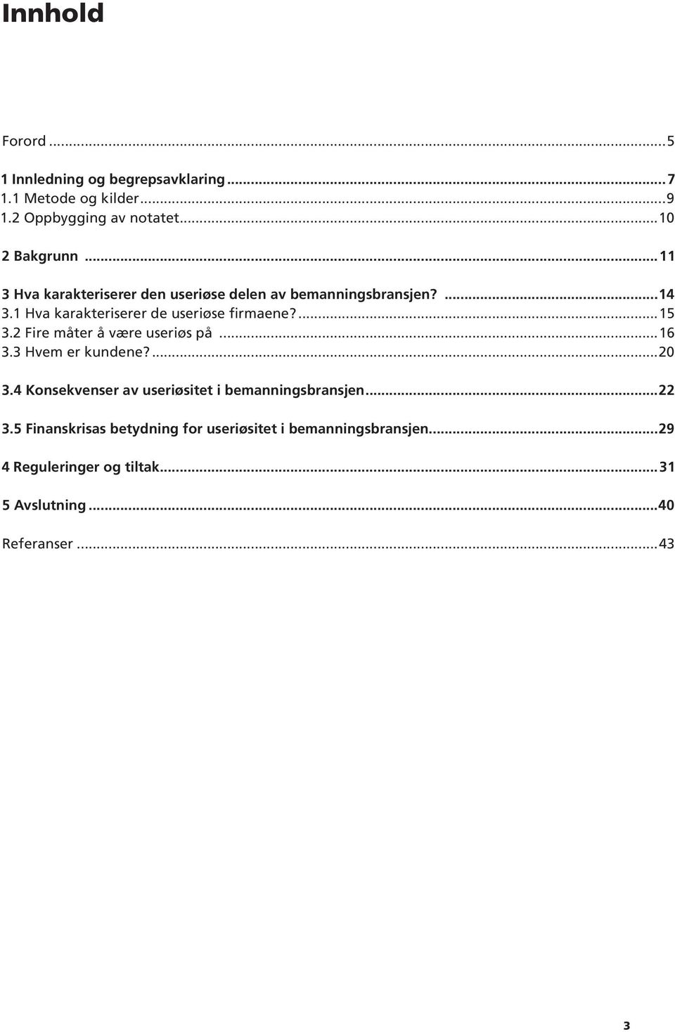 2 Fire måter å være useriøs på...16 3.3 Hvem er kundene?...20 3.4 Konsekvenser av useriøsitet i bemanningsbransjen...22 3.