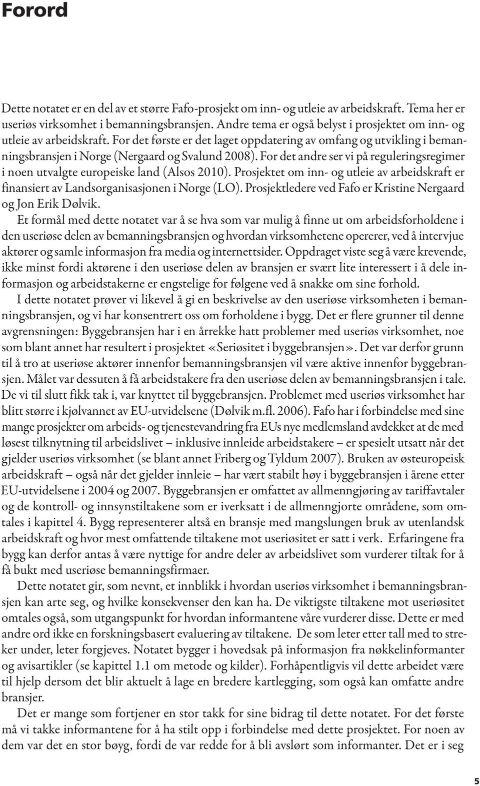 For det andre ser vi på reguleringsregimer i noen utvalgte europeiske land (Alsos 2010). Prosjektet om inn- og utleie av arbeidskraft er finansiert av Landsorganisasjonen i Norge (LO).