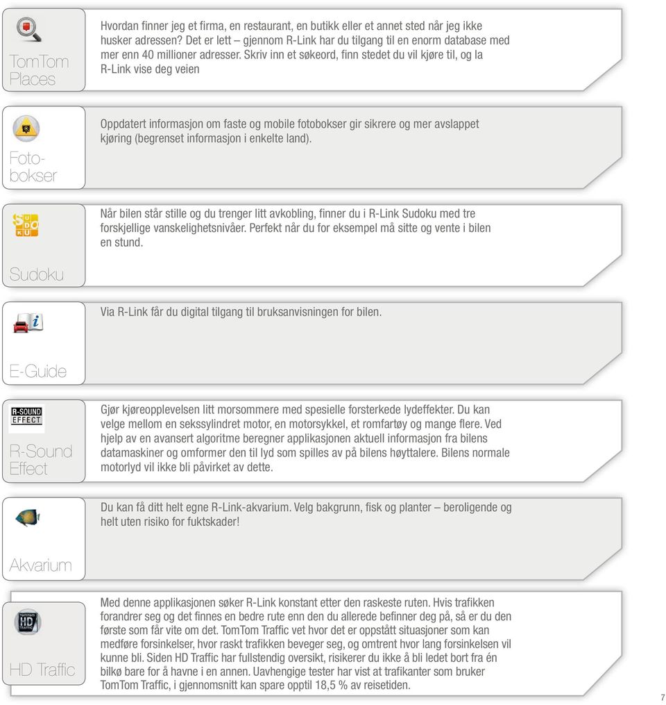 Skriv inn et søkeord, finn stedet du vil kjøre til, og la R-Link vise deg veien Fotobokser Oppdatert informasjon om faste og mobile fotobokser gir sikrere og mer avslappet kjøring (begrenset