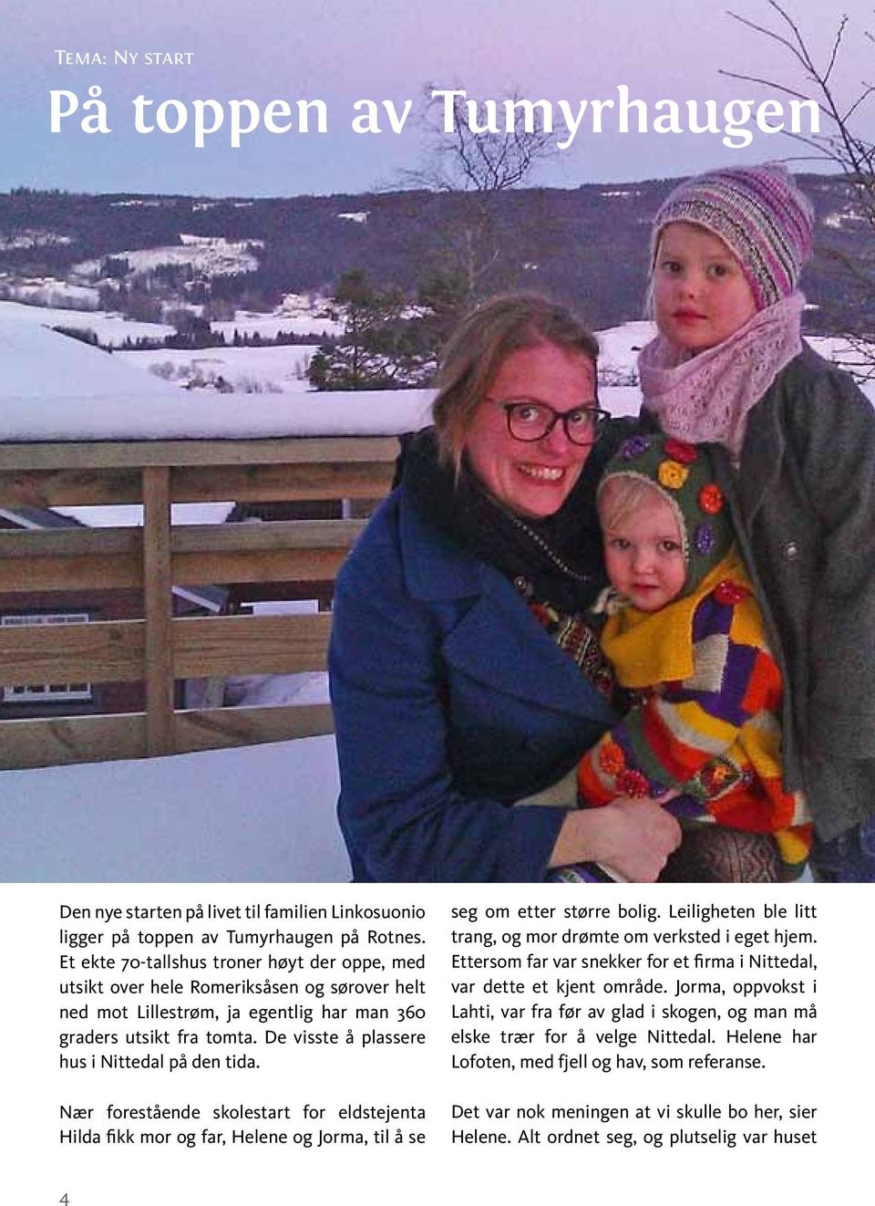 De visste å plassere hus i Nittedal på den tida. Nær forestående skolestart for eldstejenta Hilda fikk mor og far, Helene og Jorma, til å se seg om etter større bolig.