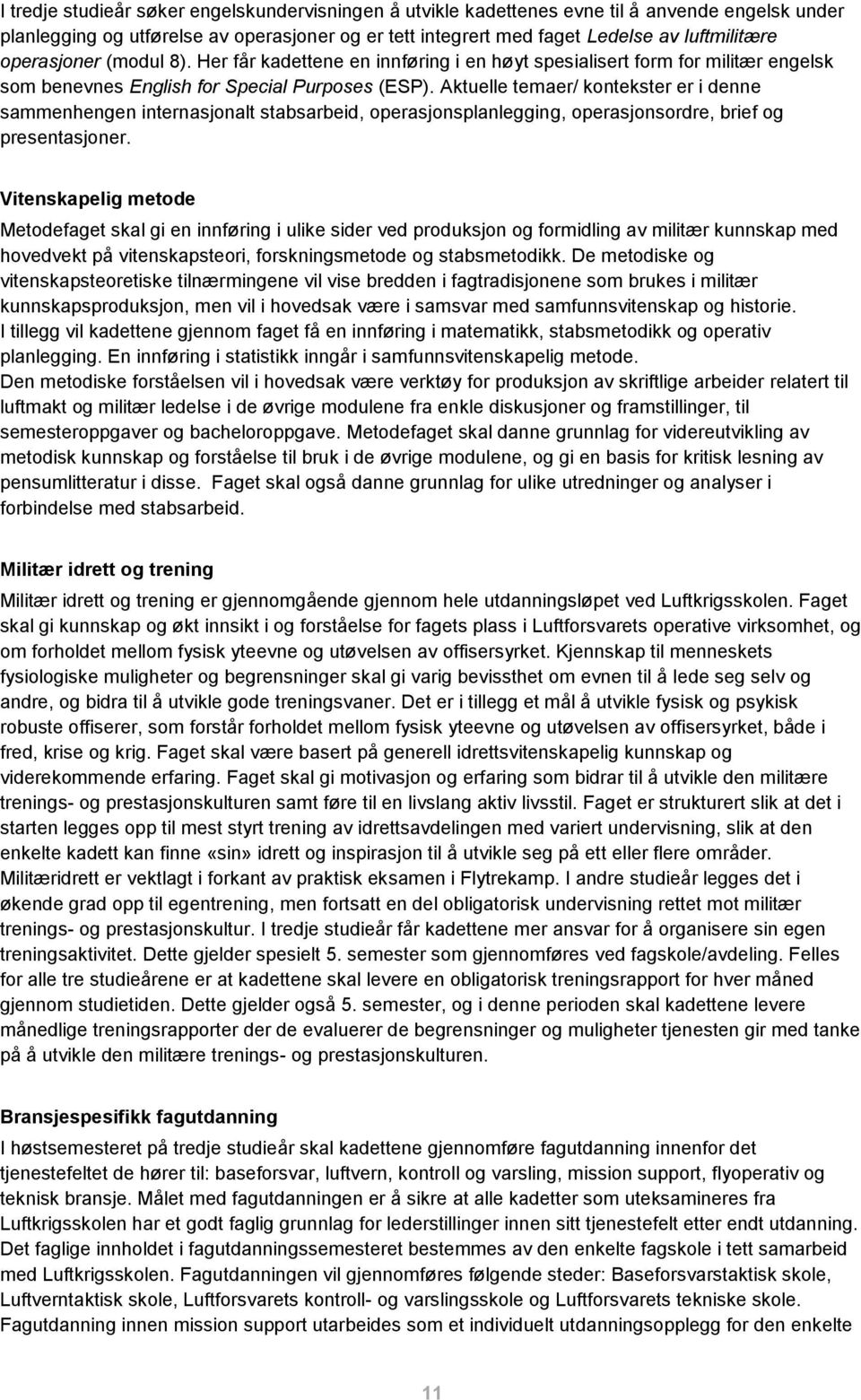 Aktuelle temaer/ kontekster er i denne sammenhengen internasjonalt stabsarbeid, operasjonsplanlegging, operasjonsordre, brief og presentasjoner.