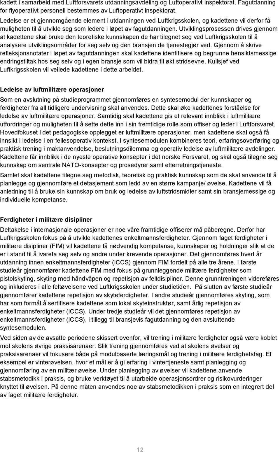 Utviklingsprosessen drives gjennom at kadettene skal bruke den teoretiske kunnskapen de har tilegnet seg ved Luftkrigsskolen til å analysere utviklingsområder for seg selv og den bransjen de