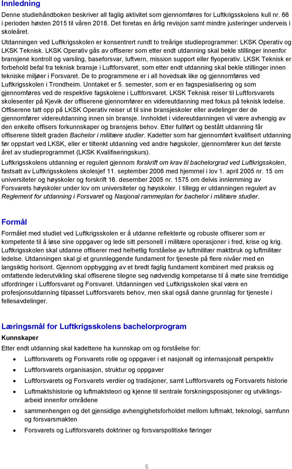 LKSK Operativ gås av offiserer som etter endt utdanning skal bekle stillinger innenfor bransjene kontroll og varsling, baseforsvar, luftvern, mission support eller flyoperativ.