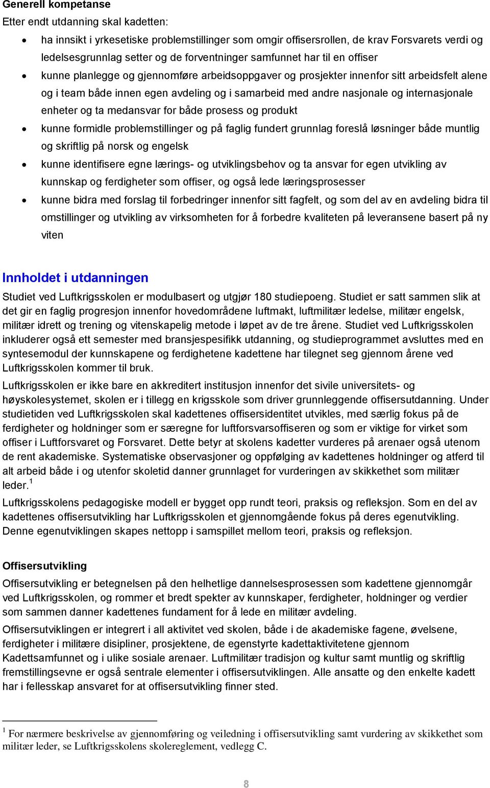 internasjonale enheter og ta medansvar for både prosess og produkt kunne formidle problemstillinger og på faglig fundert grunnlag foreslå løsninger både muntlig og skriftlig på norsk og engelsk kunne