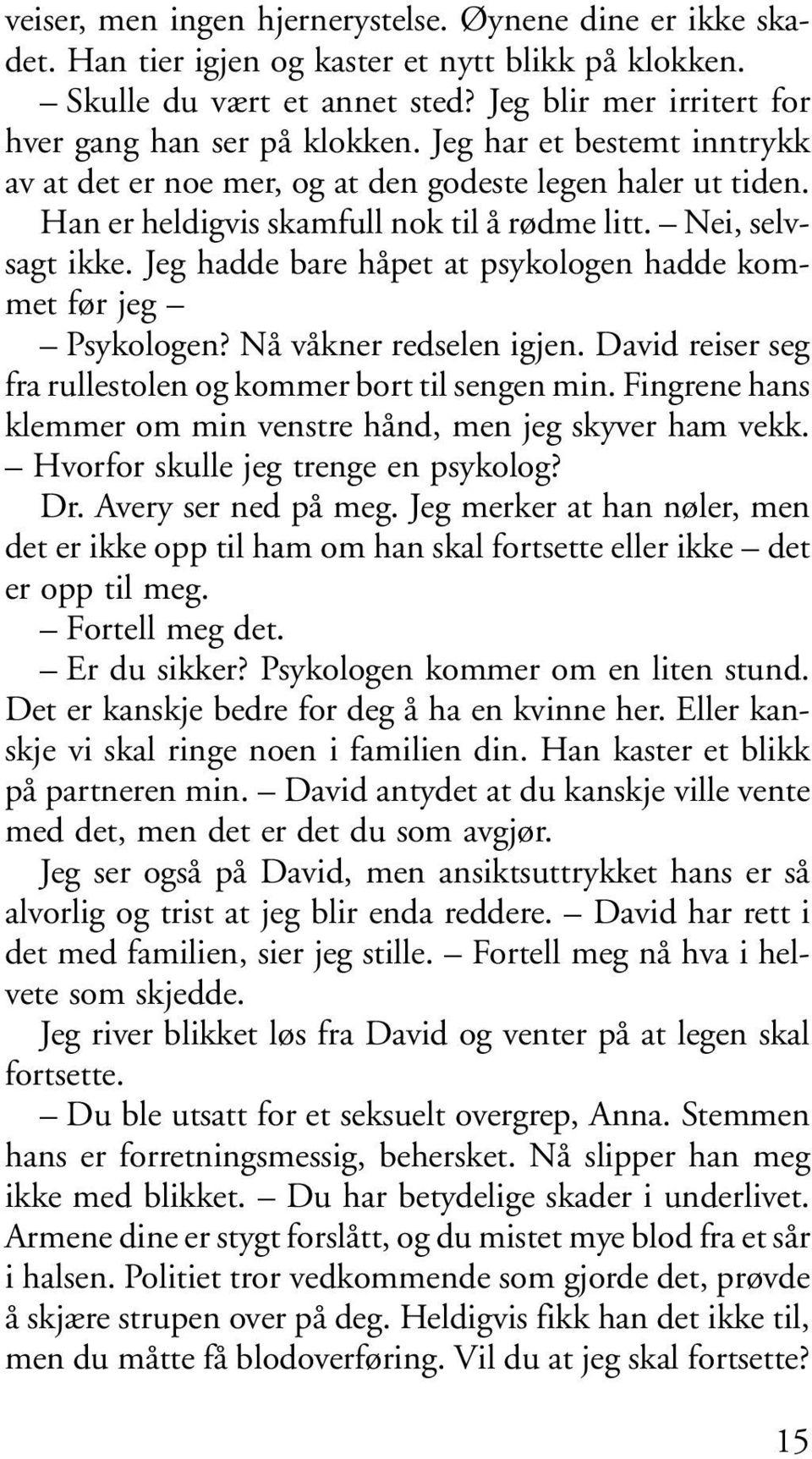 Jeg hadde bare håpet at psykologen hadde kommet før jeg Psykologen? Nå våkner redselen igjen. David reiser seg fra rullestolen og kommer bort til sengen min.