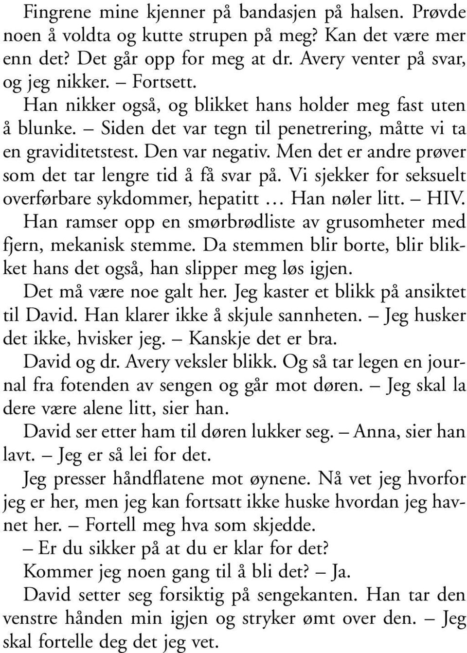 Men det er andre prøver som det tar lengre tid å få svar på. Vi sjekker for seksuelt overførbare sykdommer, hepatitt Han nøler litt. HIV.