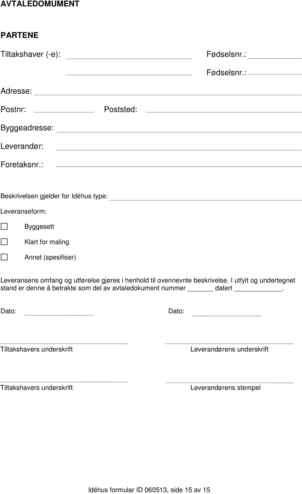 gjøres i henhold til ovennevnte beskrivelse. I utfylt og undertegnet stand er denne å betrakte som del av avtaledokument nummer datert.