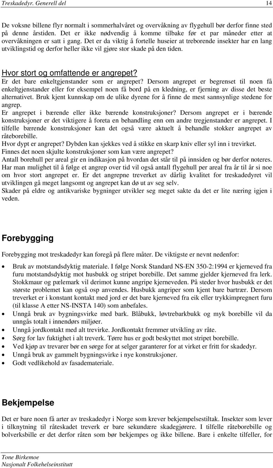 Det er da viktig å fortelle huseier at treborende insekter har en lang utviklingstid og derfor heller ikke vil gjøre stor skade på den tiden. Hvor stort og omfattende er angrepet?