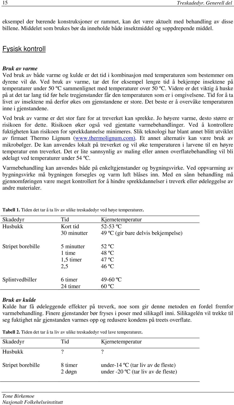 Fysisk kontroll Bruk av varme Ved bruk av både varme og kulde er det tid i kombinasjon med temperaturen som bestemmer om dyrene vil dø.