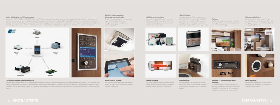 Systemet er også klargjort for tilkobling av ytterligere BUS-kompatible komponenter, som f.eks Ultraheat, klimaanlegg og elektrisk takluke.