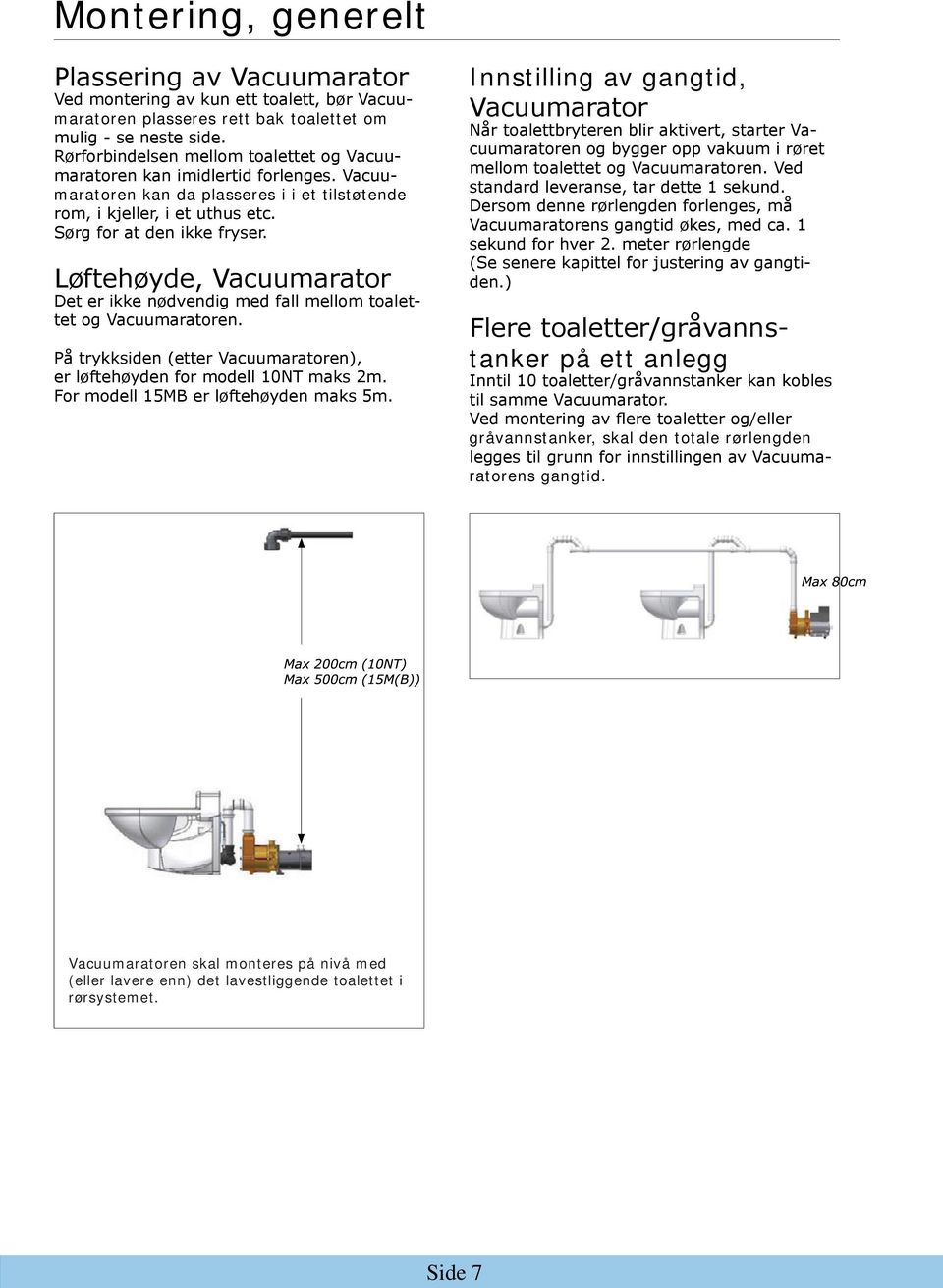 Løftehøyde, Vacuumarator Det er ikke nødvendig med fall mellom toalettet og Vacuumaratoren. På trykksiden (etter Vacuumaratoren), er løftehøyden for modell 10NT maks 2m.