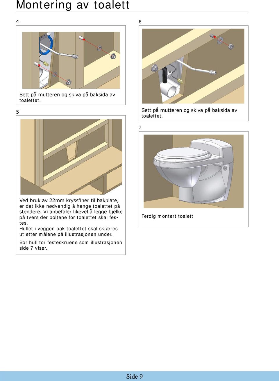 7 Ved bruk av 22mm kryssfiner til bakplate, er det ikke nødvendig å henge toalettet på stendere.