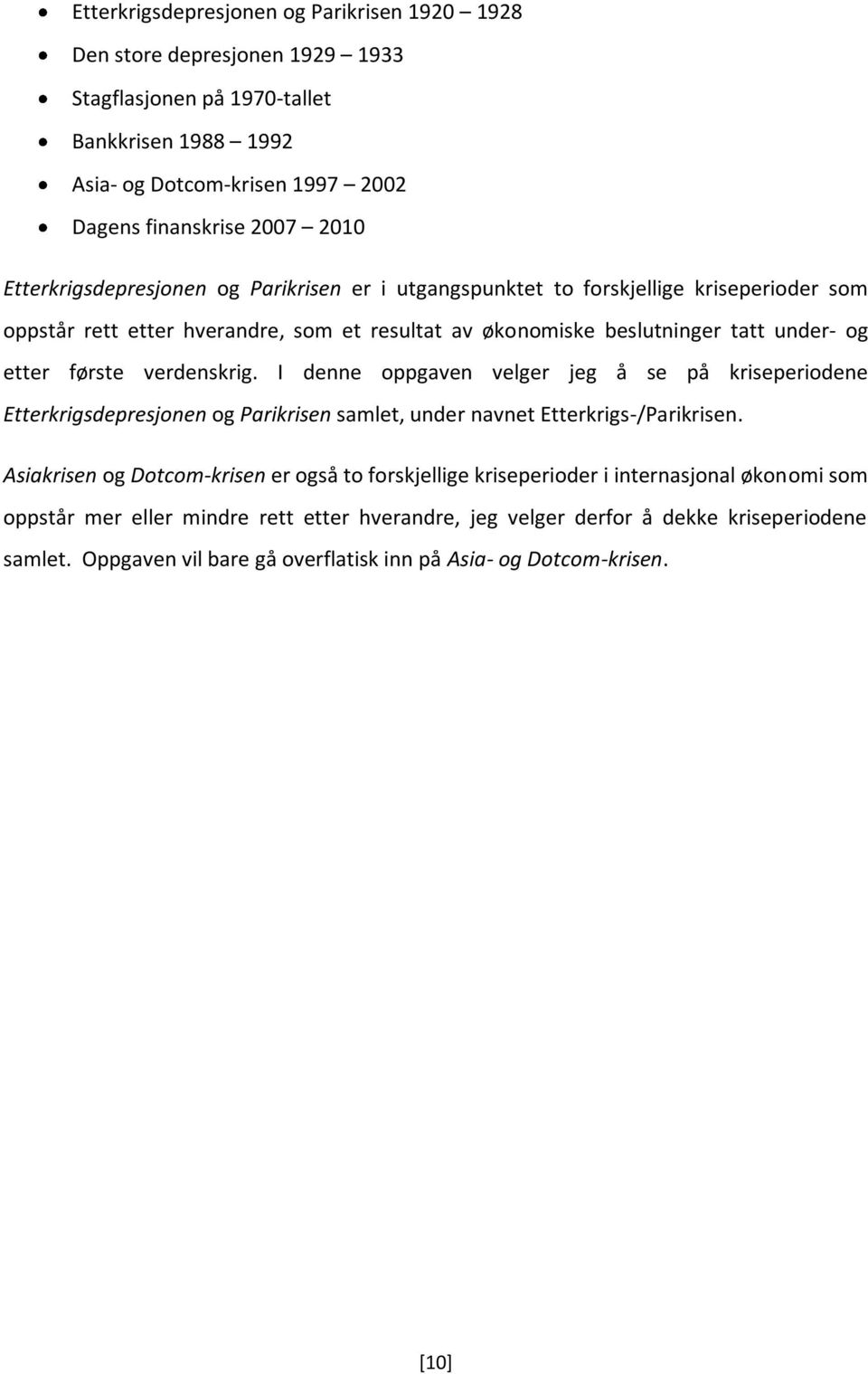 verdenskrig. I denne oppgaven velger jeg å se på kriseperiodene Etterkrigsdepresjonen og Parikrisen samlet, under navnet Etterkrigs-/Parikrisen.