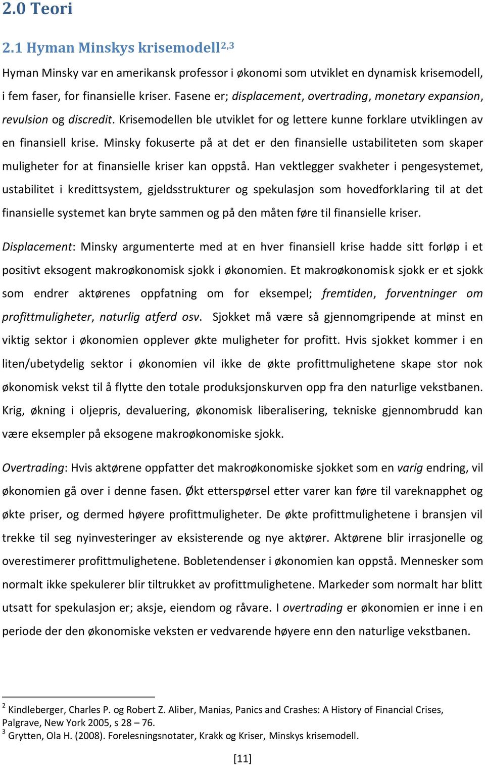 Minsky fokuserte på at det er den finansielle ustabiliteten som skaper muligheter for at finansielle kriser kan oppstå.