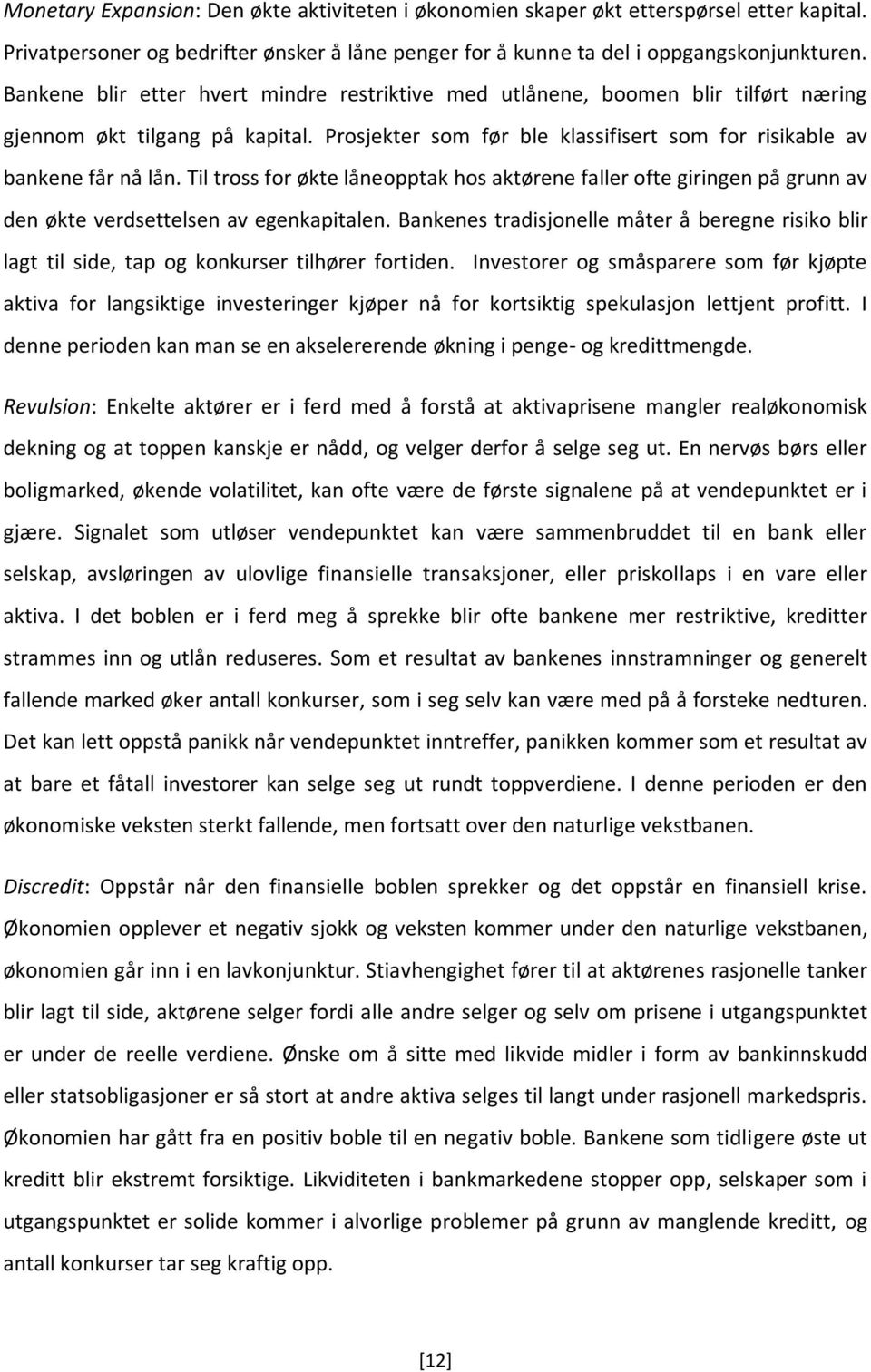 Til tross for økte låneopptak hos aktørene faller ofte giringen på grunn av den økte verdsettelsen av egenkapitalen.