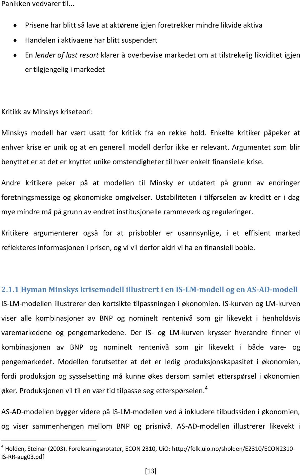 likviditet igjen er tilgjengelig i markedet Kritikk av Minskys kriseteori: Minskys modell har vært usatt for kritikk fra en rekke hold.