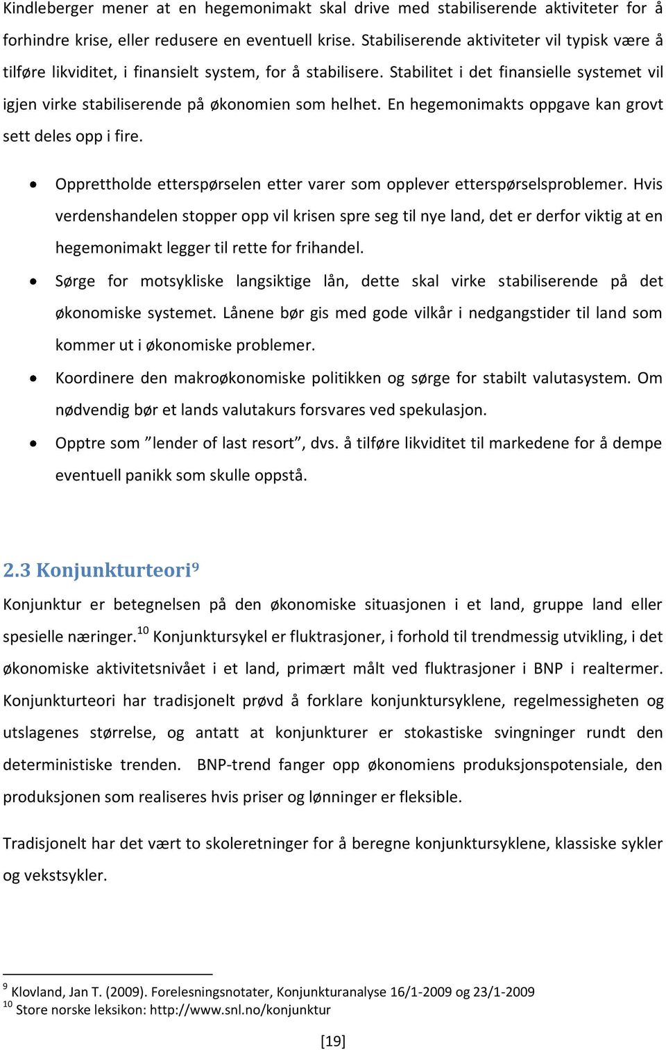 En hegemonimakts oppgave kan grovt sett deles opp i fire. Opprettholde etterspørselen etter varer som opplever etterspørselsproblemer.