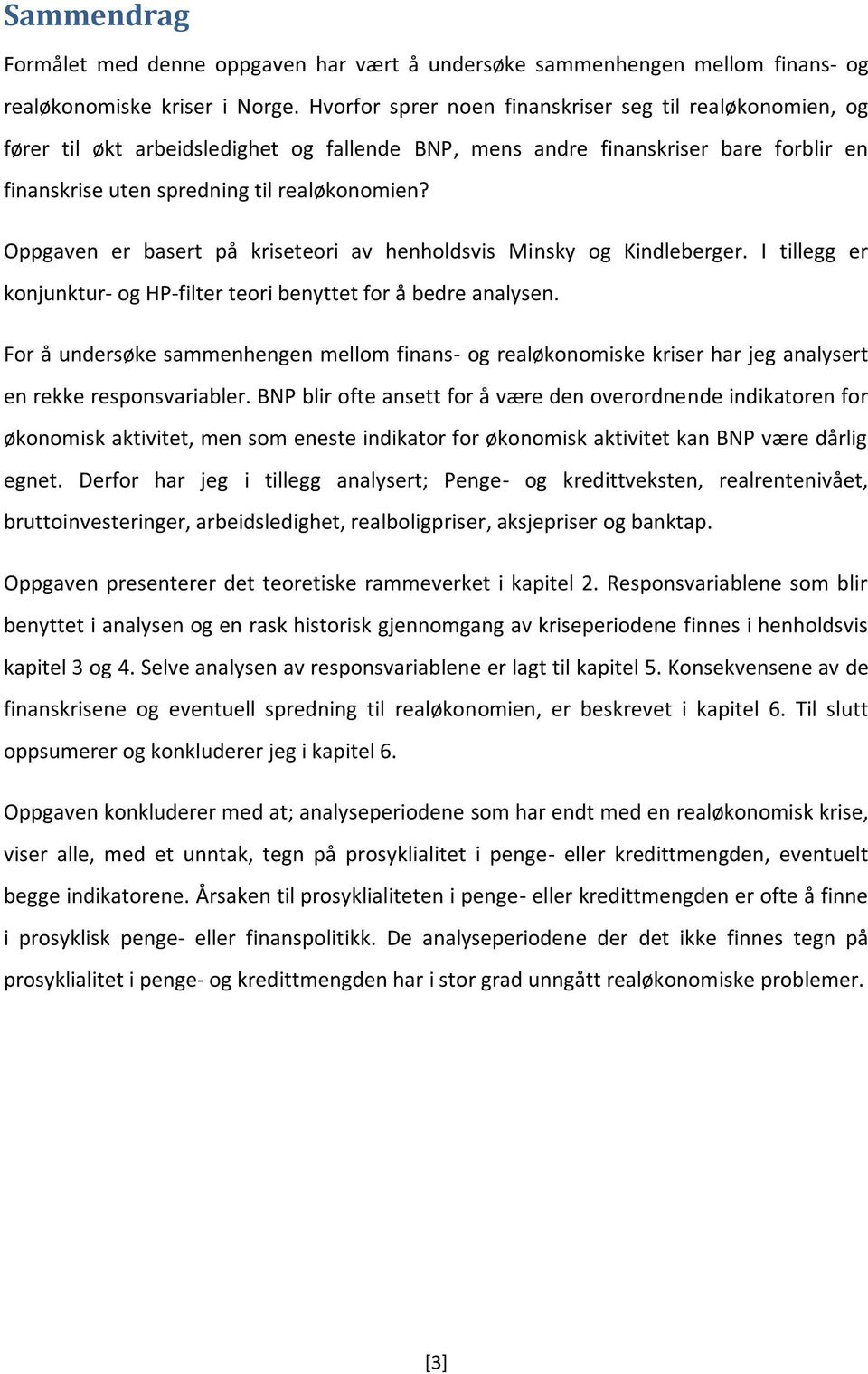 Oppgaven er basert på kriseteori av henholdsvis Minsky og Kindleberger. I tillegg er konjunktur- og HP-filter teori benyttet for å bedre analysen.