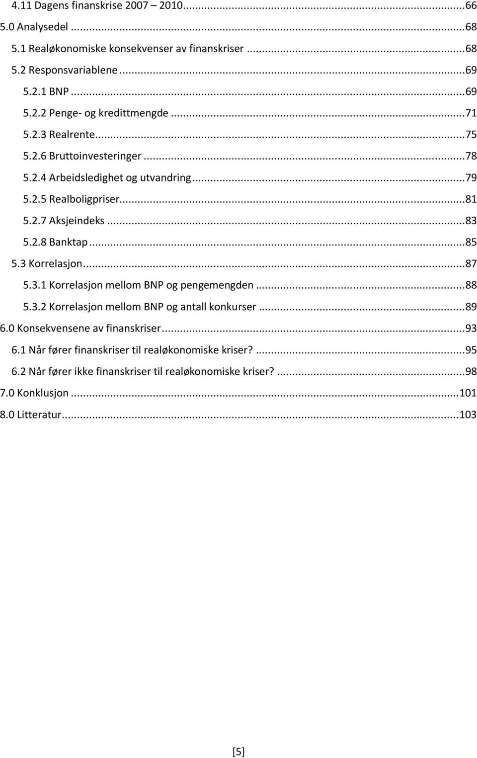 3 Korrelasjon... 87 5.3.1 Korrelasjon mellom BNP og pengemengden... 88 5.3.2 Korrelasjon mellom BNP og antall konkurser... 89 6.0 Konsekvensene av finanskriser... 93 6.