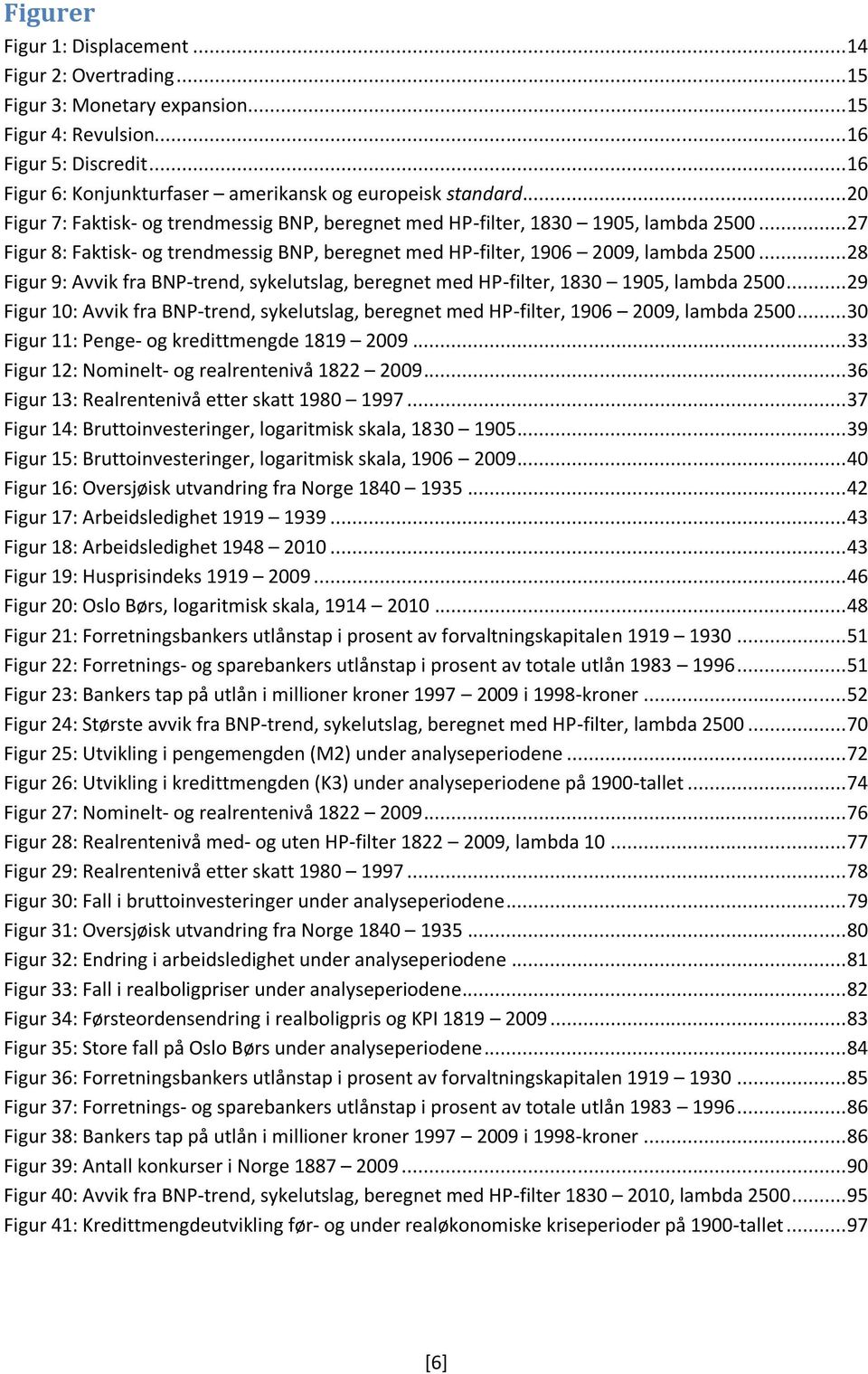 .. 27 Figur 8: Faktisk- og trendmessig BNP, beregnet med HP-filter, 1906 2009, lambda 2500... 28 Figur 9: Avvik fra BNP-trend, sykelutslag, beregnet med HP-filter, 1830 1905, lambda 2500.