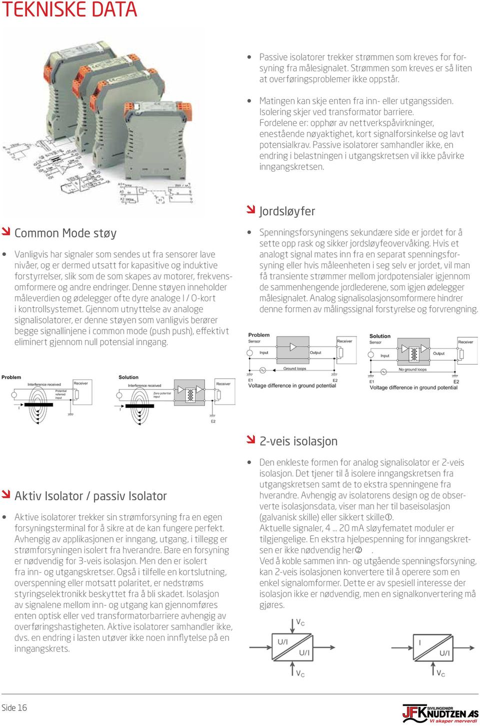 Fordelene er: opphør av nettverkspåvirkninger, enestående nøyaktighet, kort signalforsinkelse og lavt potensialkrav.