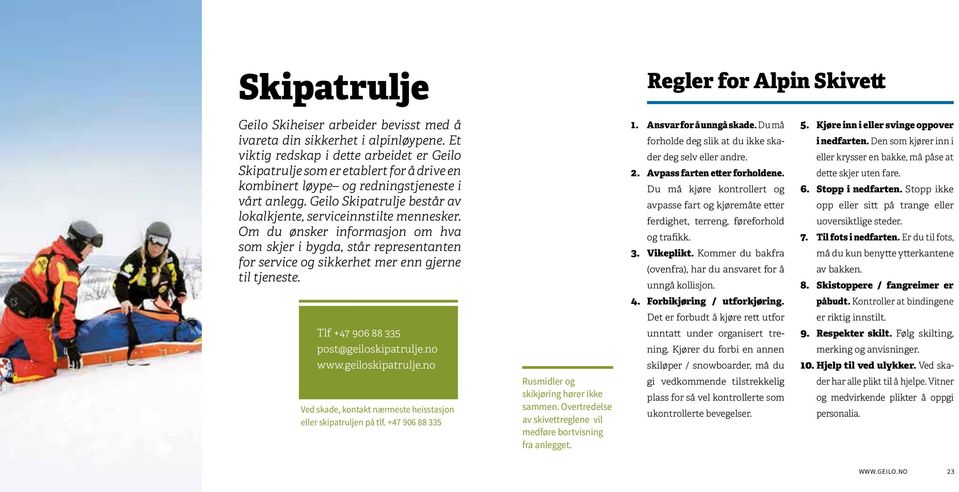 Geilo Ski patrulje består av lokalkjente, serviceinnstilte mennesker. Om du ønsker informasjon om hva som skjer i bygda, står representanten for service og sikkerhet mer enn gjerne til tjeneste. 1.