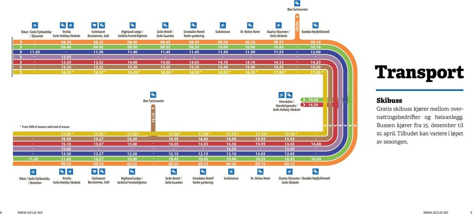 50 10.00 11.50 14.10 15.40 16.55 * Dr. Holms Hotel 08.50 10.00 11.50 14.10 15.40 16.55 * Slaatta Skisenter / Geilo Skiskole 08.55 10.05 11.55 14.15 15.45 17.00 * 09:00 Bardøla Høyfjellshotell 09.