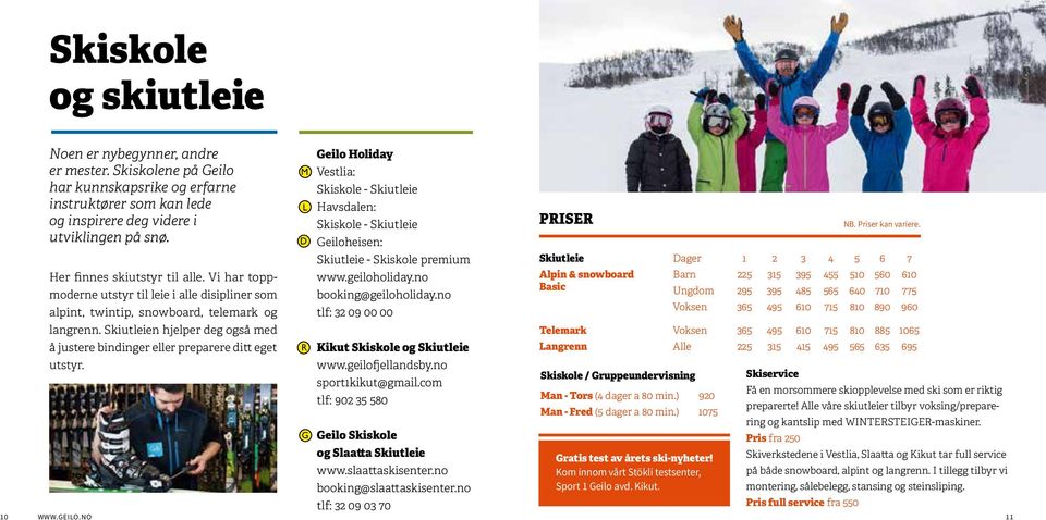 D Geiloheisen: Skiutleie - Skiskole premium Skiutleie Dager 1 2 3 4 5 6 7 Her finnes skiutstyr til alle. Vi har toppmoderne utstyr til leie i alle disipliner som booking@geiloholiday.