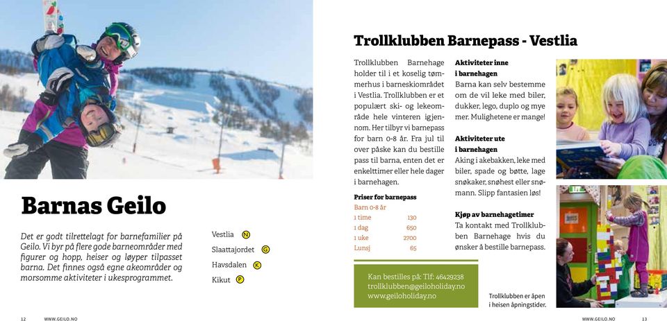 Vestlia N Slaattajordet Havsdalen K Kikut P G Trollklubben Barnehage holder til i et koselig tømmerhus i barneskiområdet i Vestlia.