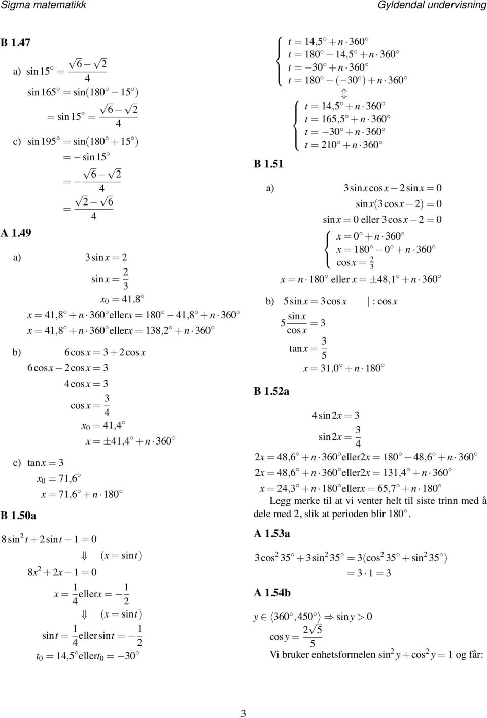 t, + n 60 t 80, + n 60 t 0 + n 60 t 80 ( 0 ) + n 60 t, + n 60 t 6, + n 60 t 0 + n 60 t 0 + n 60 a) sincos sin 0 sin(cos ) 0 sin 0 eller cos 0 0 + n 60 80 0 + n 60 cos n 80 eller ±8, + n 60 b) sin