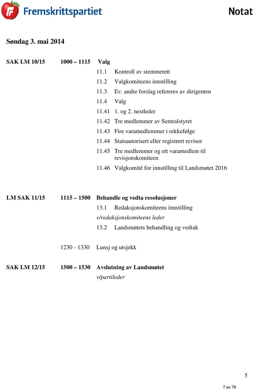 45 Tre medlemmer og ett varamedlem til revisjonskomiteen 11.46 Valgkomité for innstilling til Landsmøtet 2016 LM SAK 11/15 1115 1500 Behandle og vedta resolusjoner 13.