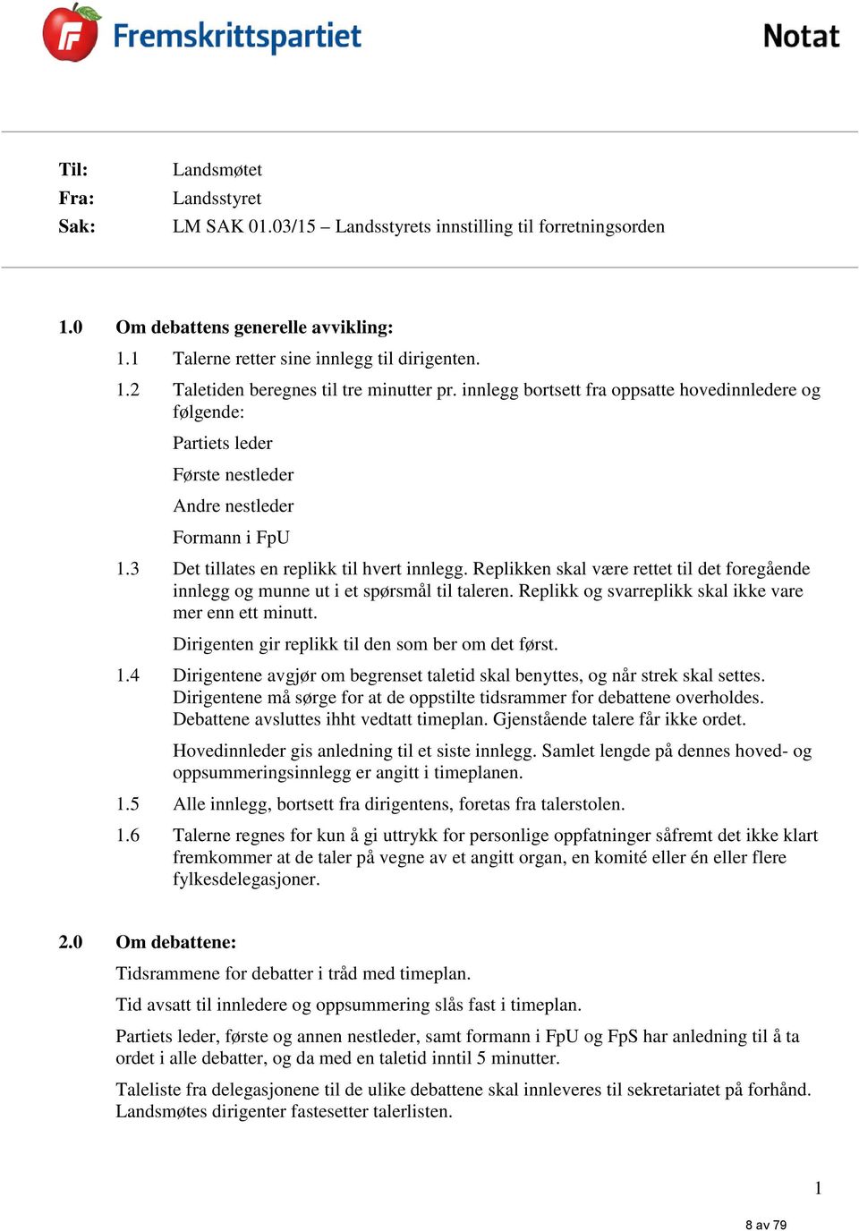 Replikken skal være rettet til det foregående innlegg og munne ut i et spørsmål til taleren. Replikk og svarreplikk skal ikke vare mer enn ett minutt.