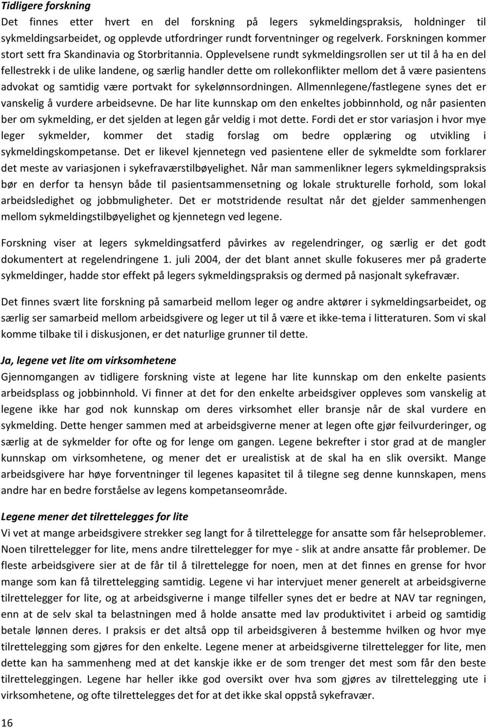 Opplevelsene rundt sykmeldingsrollen ser ut til å ha en del fellestrekk i de ulike landene, og særlig handler dette om rollekonflikter mellom det å være pasientens advokat og samtidig være portvakt