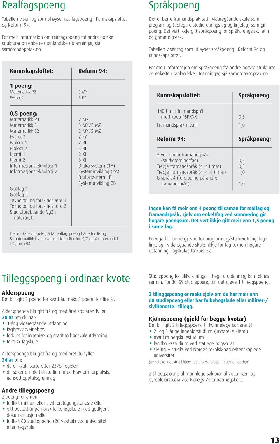 no Kunnskapsløftet: Reform 94: Språkpoeng Det er berre framandspråk tatt i vidaregåande skule som program fag (tidlegare studieretningsfag og linjefag) som gir poeng.