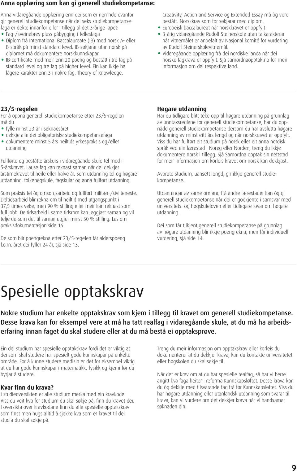 IB-søkjarar utan norsk på diplomet må dokumentere norskkunnskapar. IB-certificate med meir enn 20 poeng og bestått i tre fag på standard level og tre fag på higher level.