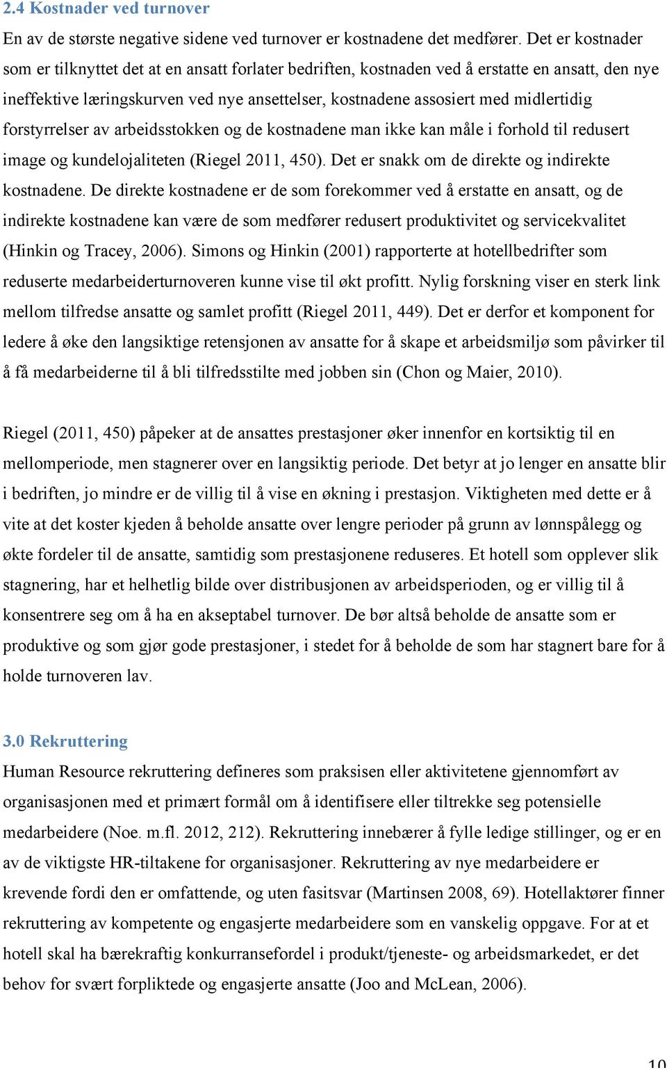 forstyrrelser av arbeidsstokken og de kostnadene man ikke kan måle i forhold til redusert image og kundelojaliteten (Riegel 2011, 450). Det er snakk om de direkte og indirekte kostnadene.