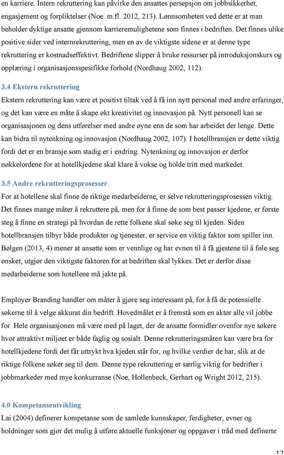 Det finnes ulike positive sider ved internrekruttering, men en av de viktigste sidene er at denne type rekruttering er kostnadseffektivt.