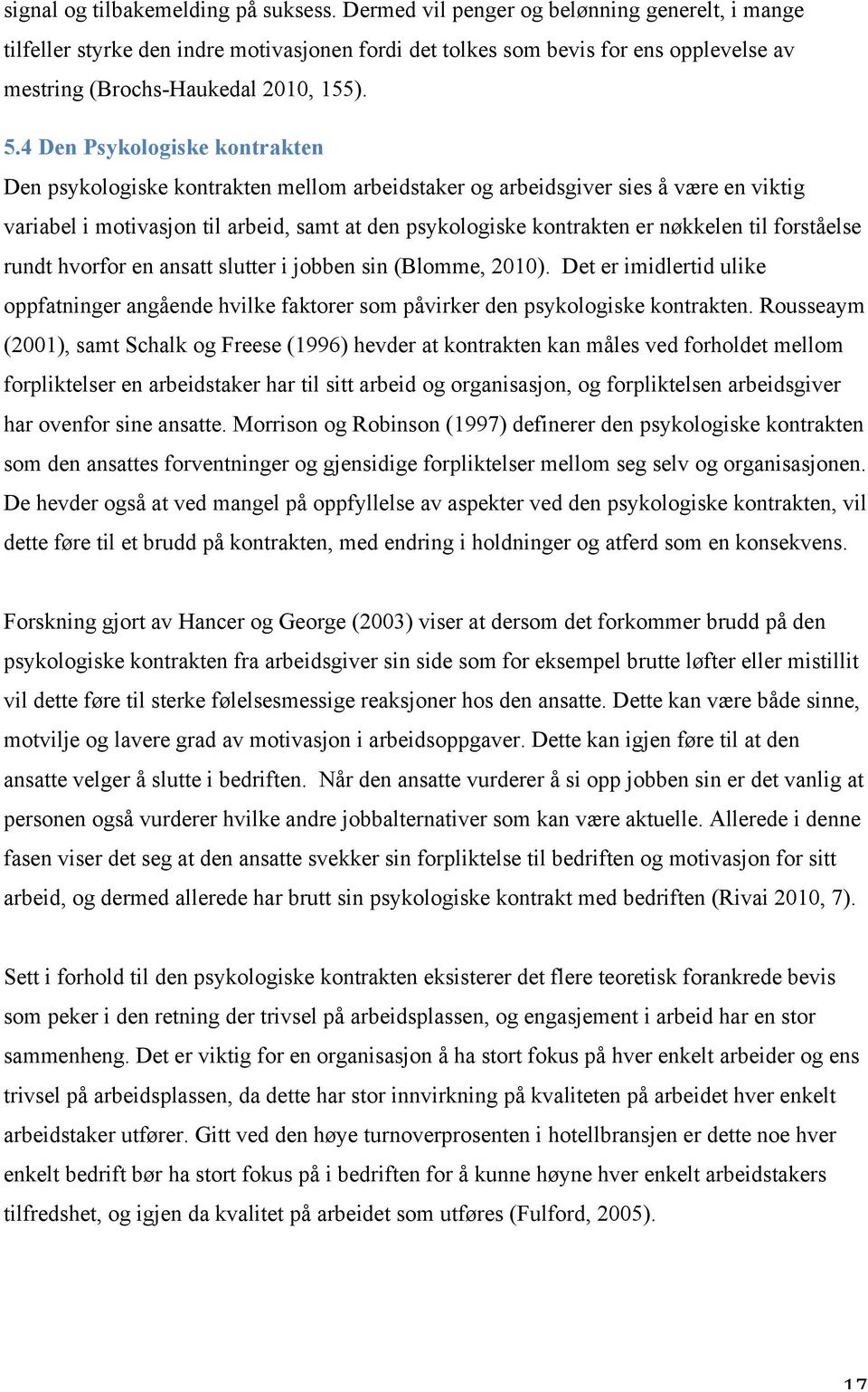 4 Den Psykologiske kontrakten Den psykologiske kontrakten mellom arbeidstaker og arbeidsgiver sies å være en viktig variabel i motivasjon til arbeid, samt at den psykologiske kontrakten er nøkkelen